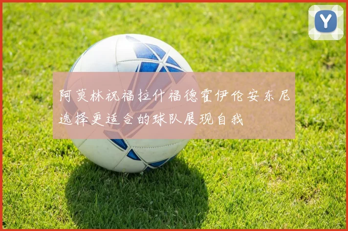 阿莫林祝福拉什福德霍伊伦安东尼选择更适合的球队展现自我