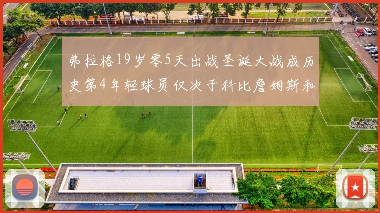 弗拉格19岁零5天出战圣诞大战成历史第4年轻球员仅次于科比詹姆斯和威洛比