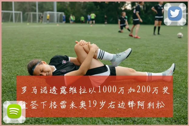 罗马诺透露维拉以1000万加200万奖金签下格雷米奥19岁右边锋阿利松HWG
